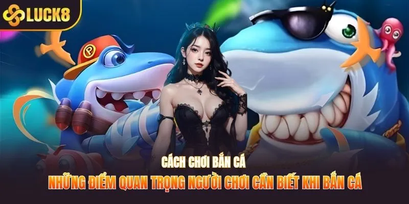 Những điểm quan trọng người chơi cần biết khi bắn cá