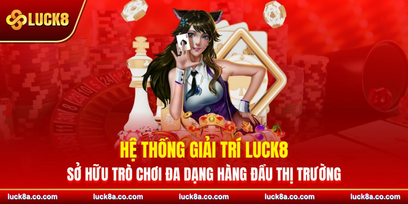 Hệ thống giải trí LUCK8 sở hữu trò chơi đa dạng hàng đầu thị trường