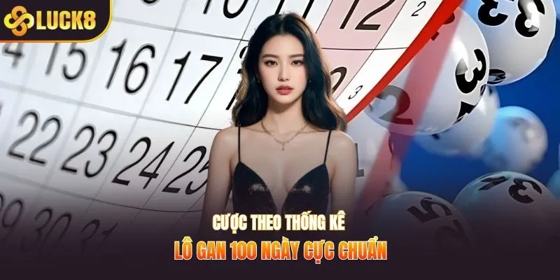 Cược theo thống kê lô gan 100 ngày cực chuẩn